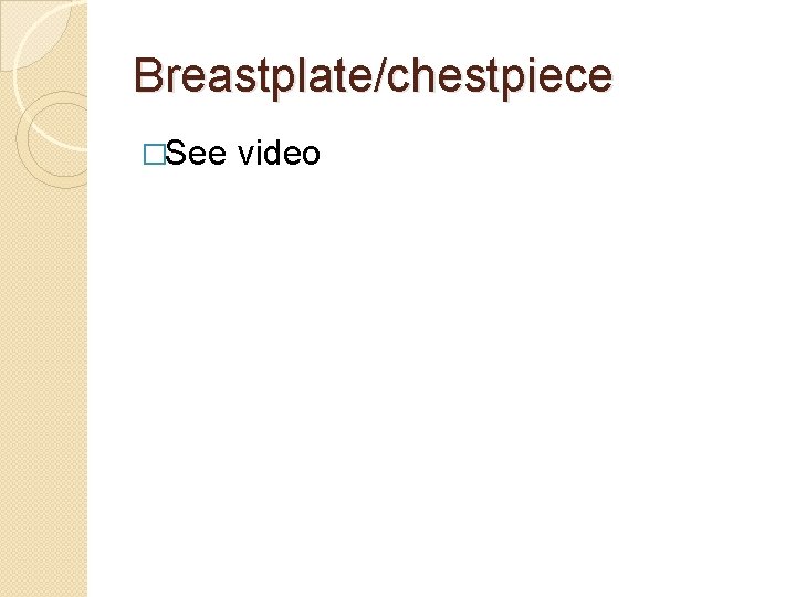 Breastplate/chestpiece �See video 