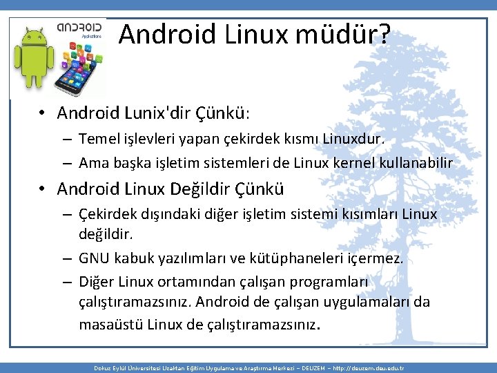 Android Linux müdür? • Android Lunix'dir Çünkü: – Temel işlevleri yapan çekirdek kısmı Linuxdur.