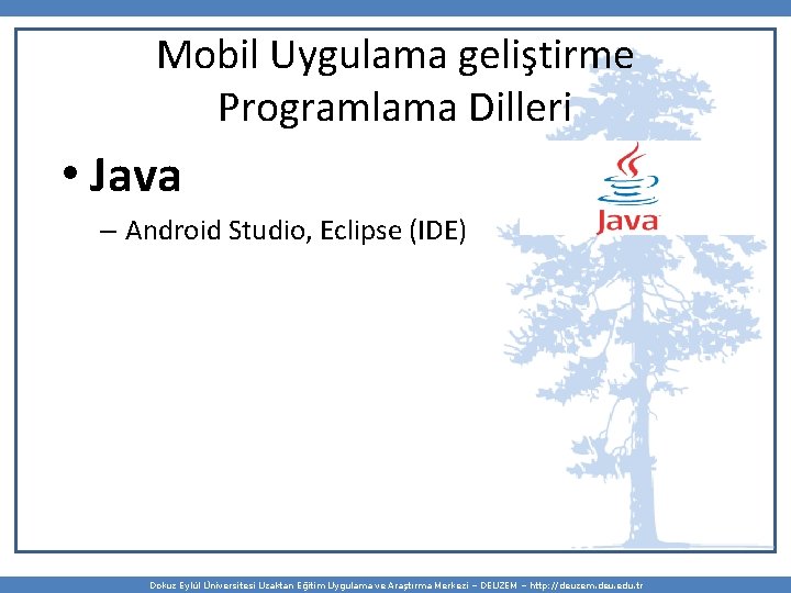 Mobil Uygulama geliştirme Programlama Dilleri • Java – Android Studio, Eclipse (IDE) Dokuz Eylül