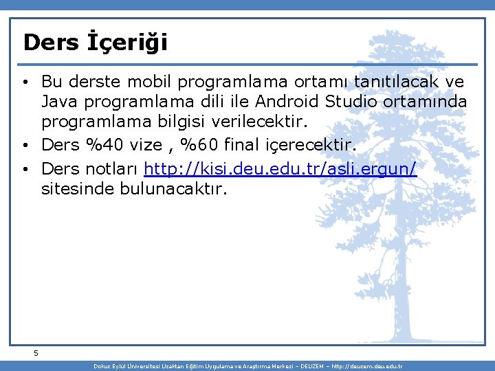 Ders İçeriği • Bu derste mobil programlama ortamı tanıtılacak ve Java programlama dili ile