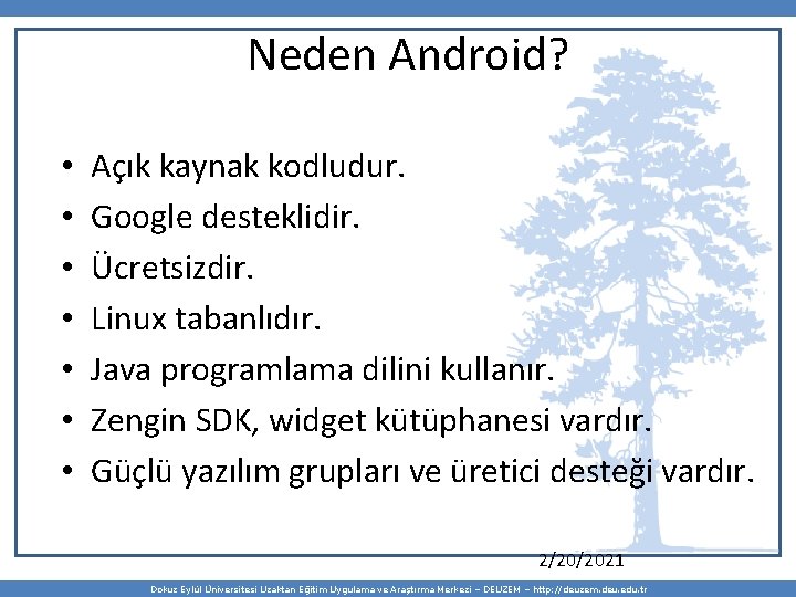 Neden Android? • • Açık kaynak kodludur. Google desteklidir. Ücretsizdir. Linux tabanlıdır. Java programlama