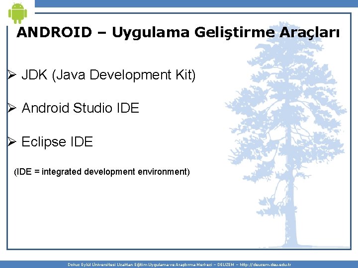 ANDROID – Uygulama Geliştirme Araçları Ø JDK (Java Development Kit) Ø Android Studio IDE