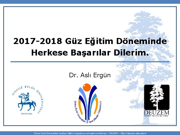 2017 -2018 Güz Eğitim Döneminde Herkese Başarılar Dilerim. Dr. Aslı Ergün Dokuz Eylül Üniversitesi