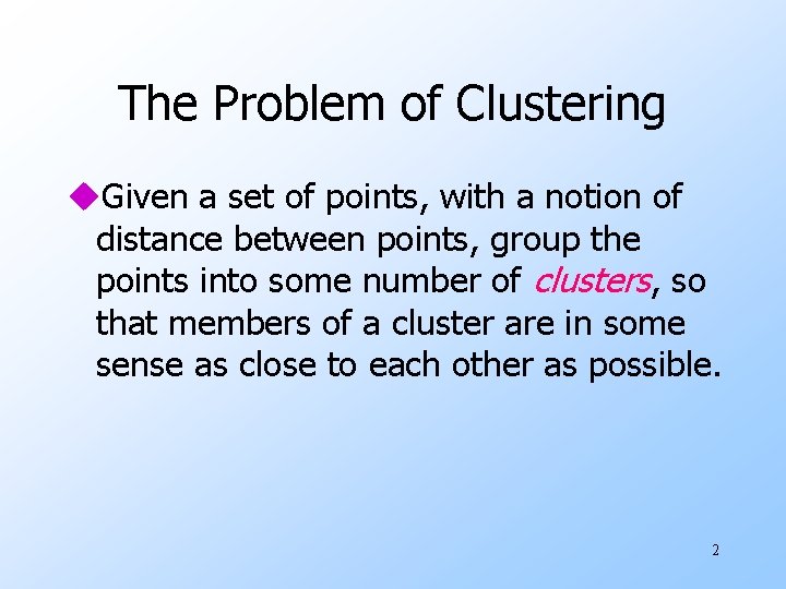 The Problem of Clustering u. Given a set of points, with a notion of The Problem of Clustering u. Given a set of points, with a notion of