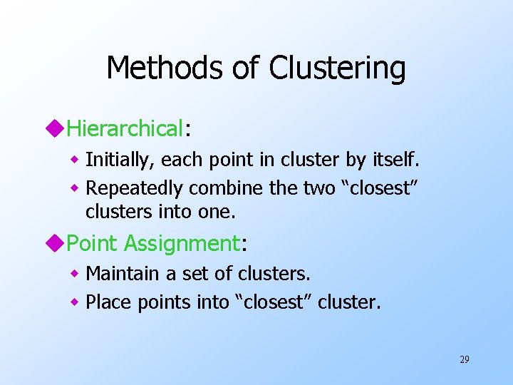 Methods of Clustering u. Hierarchical: w Initially, each point in cluster by itself. w Methods of Clustering u. Hierarchical: w Initially, each point in cluster by itself. w