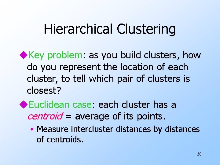Hierarchical Clustering u. Key problem: as you build clusters, how do you represent the