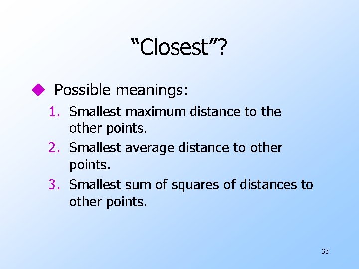 “Closest”? u Possible meanings: 1. Smallest maximum distance to the other points. 2. Smallest