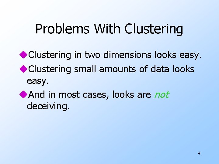 Problems With Clustering u. Clustering in two dimensions looks easy. u. Clustering small amounts