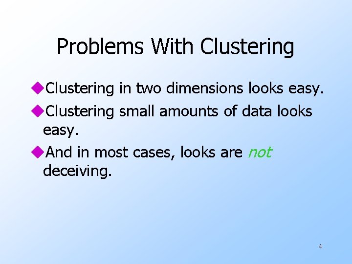 Problems With Clustering u. Clustering in two dimensions looks easy. u. Clustering small amounts Problems With Clustering u. Clustering in two dimensions looks easy. u. Clustering small amounts