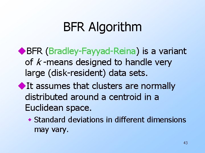BFR Algorithm u. BFR (Bradley-Fayyad-Reina) is a variant of k -means designed to handle BFR Algorithm u. BFR (Bradley-Fayyad-Reina) is a variant of k -means designed to handle