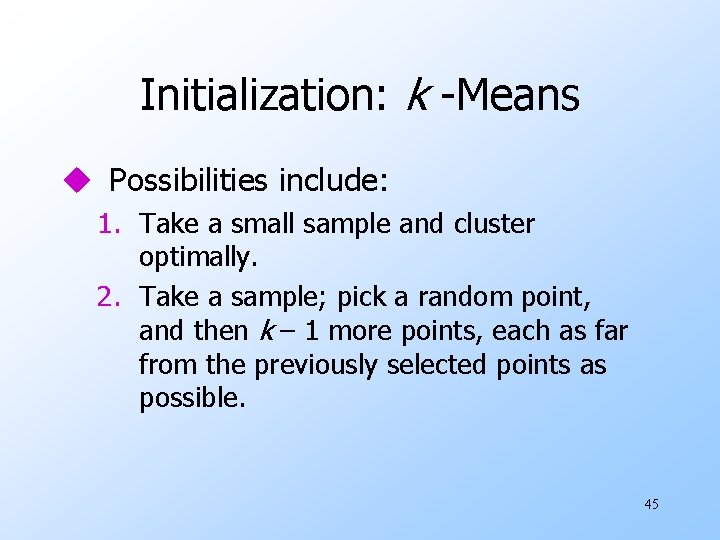 Initialization: k -Means u Possibilities include: 1. Take a small sample and cluster optimally. Initialization: k -Means u Possibilities include: 1. Take a small sample and cluster optimally.