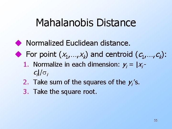 Mahalanobis Distance u Normalized Euclidean distance. u For point (x 1, …, xk) and