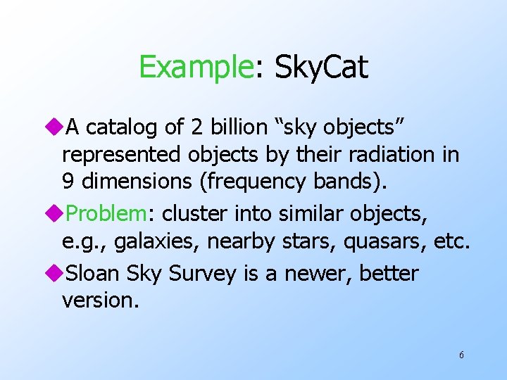 Example: Sky. Cat u. A catalog of 2 billion “sky objects” represented objects by