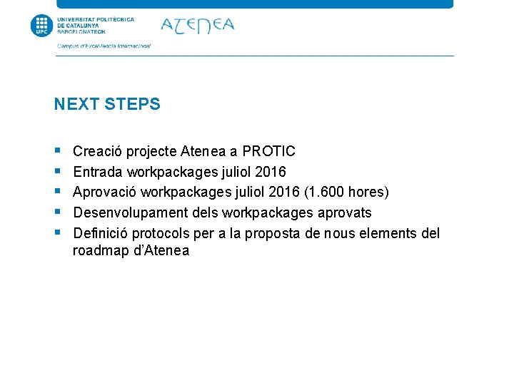NEXT STEPS § § § Creació projecte Atenea a PROTIC Entrada workpackages juliol 2016