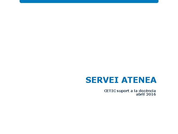SERVEI ATENEA CETIC suport a la docència abril 2016 