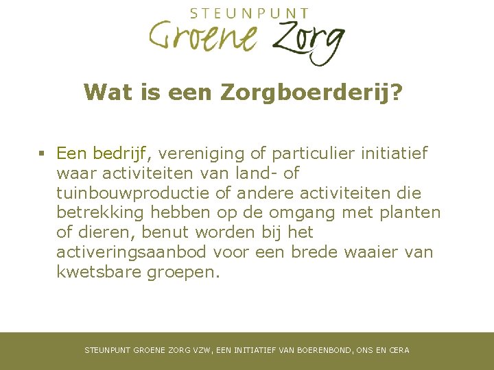 Wat is een Zorgboerderij? § Een bedrijf, vereniging of particulier initiatief waar activiteiten van