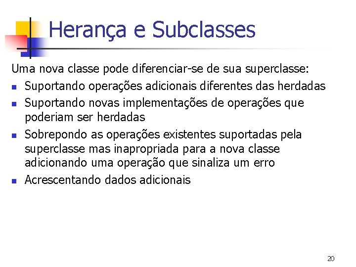 Herança e Subclasses Uma nova classe pode diferenciar-se de sua superclasse: n Suportando operações