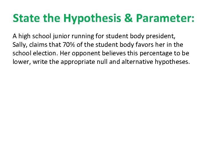 State the Hypothesis & Parameter: A high school junior running for student body president,