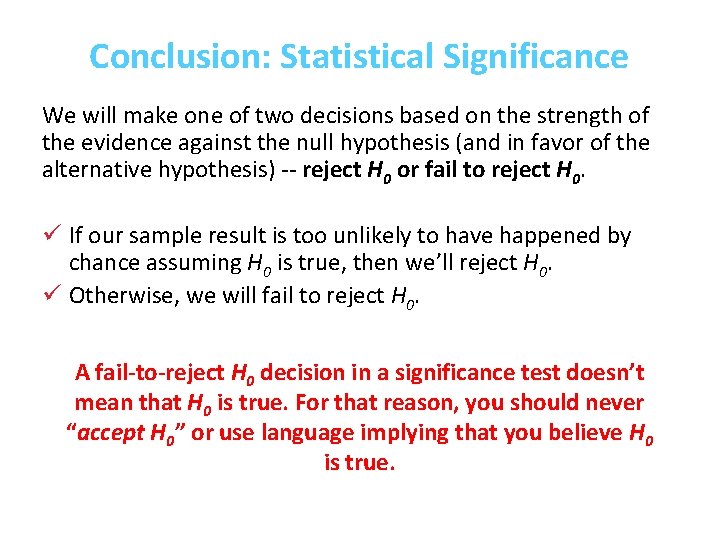 Conclusion: Statistical Significance We will make one of two decisions based on the strength