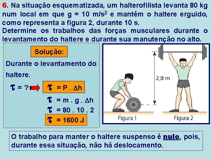 6. Na situação esquematizada, um halterofilista levanta 80 kg num local em que g