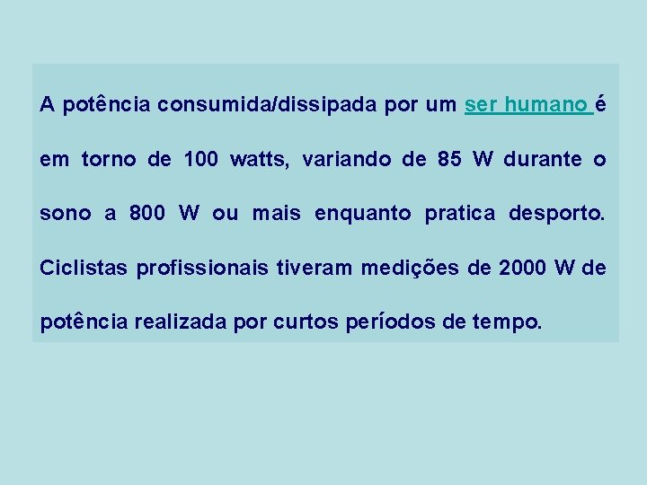 A potência consumida/dissipada por um ser humano é em torno de 100 watts, variando