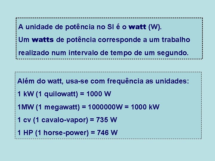 A unidade de potência no SI é o watt (W). Um watts de potência