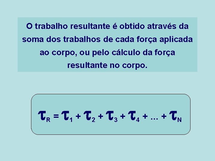 O trabalho resultante é obtido através da soma dos trabalhos de cada força aplicada