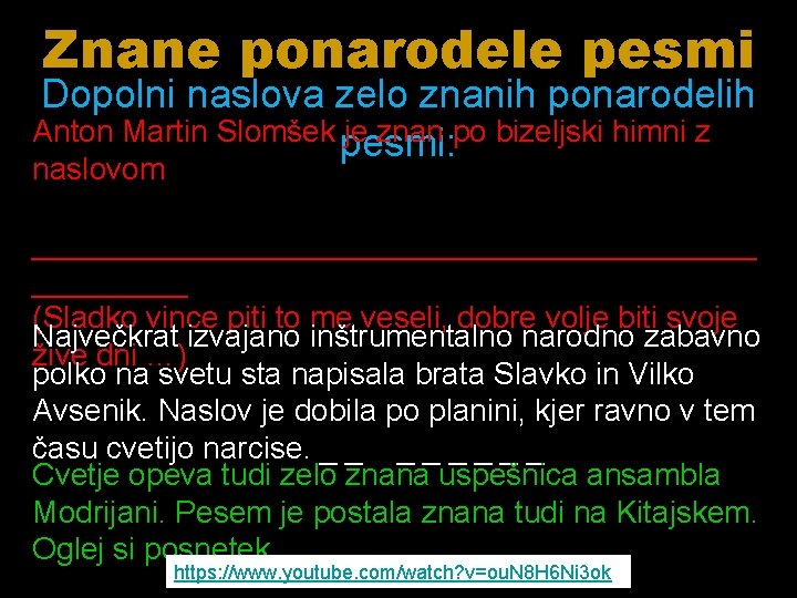 Znane ponarodele pesmi Dopolni naslova zelo znanih ponarodelih Anton Martin Slomšek pesmi: je znan