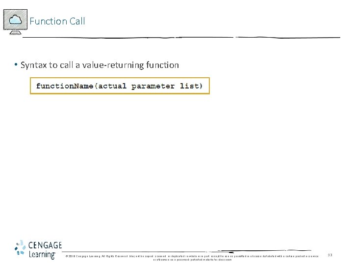 Function Call • Syntax to call a value-returning function © 2018 Cengage Learning. All