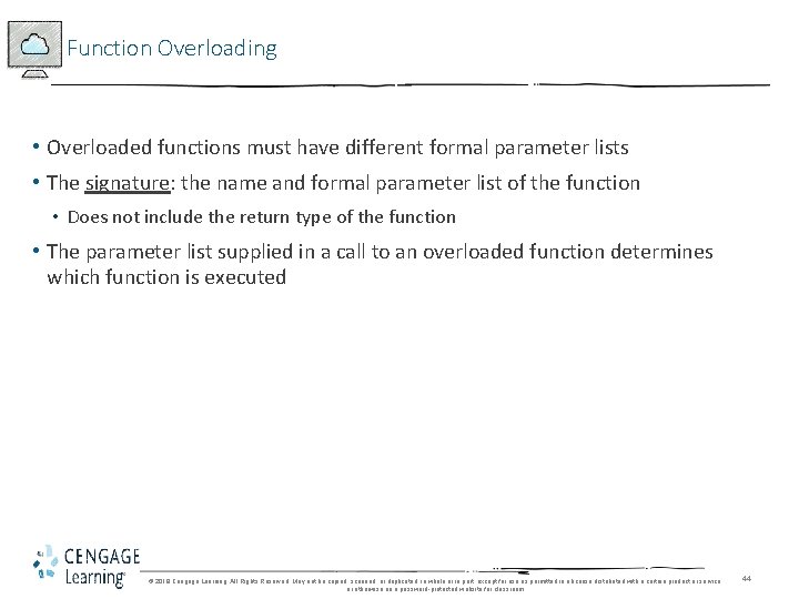 Function Overloading • Overloaded functions must have different formal parameter lists • The signature: