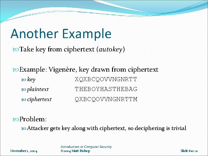 Another Example Take key from ciphertext (autokey) Example: Vigenère, key drawn from ciphertext key Another Example Take key from ciphertext (autokey) Example: Vigenère, key drawn from ciphertext key