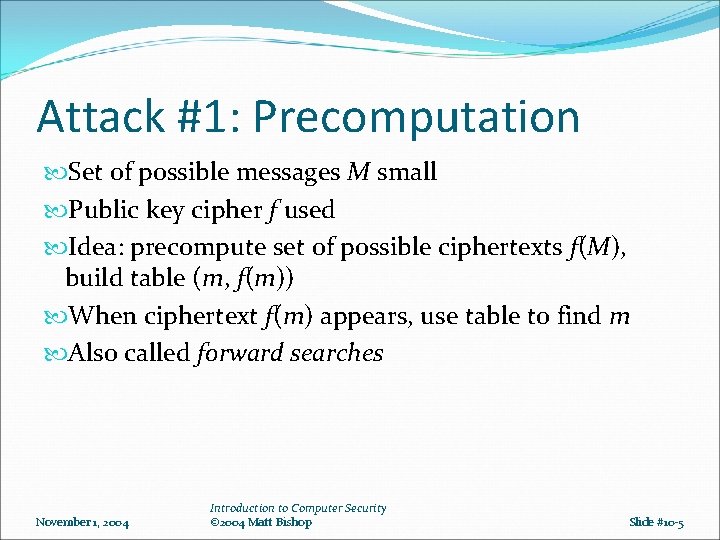 Attack #1: Precomputation Set of possible messages M small Public key cipher f used Attack #1: Precomputation Set of possible messages M small Public key cipher f used