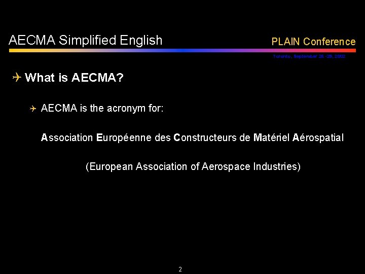 AECMA Simplified English PLAIN Conference Toronto, September 26 -29, 2002 Q What is AECMA?