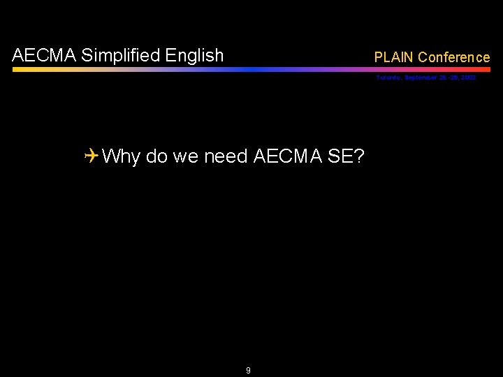 AECMA Simplified English PLAIN Conference Toronto, September 26 -29, 2002 Q Why do we