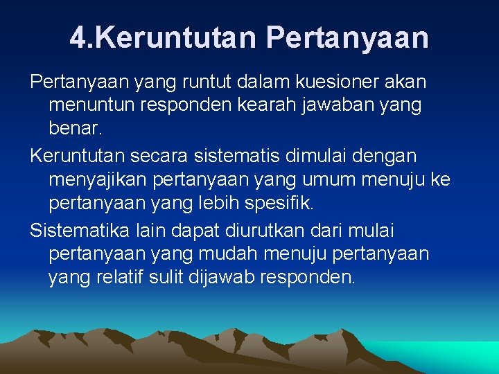 4. Keruntutan Pertanyaan yang runtut dalam kuesioner akan menuntun responden kearah jawaban yang benar.