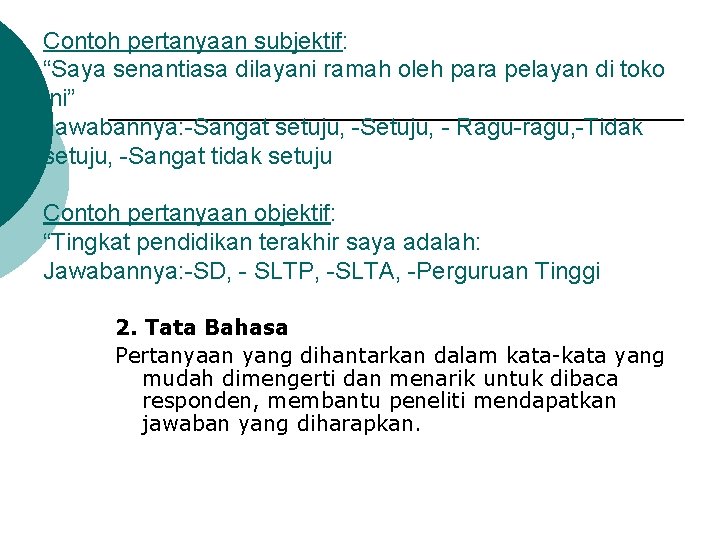 Contoh pertanyaan subjektif: “Saya senantiasa dilayani ramah oleh para pelayan di toko ini” Jawabannya: