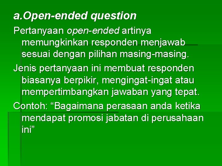 a. Open-ended question Pertanyaan open-ended artinya memungkinkan responden menjawab sesuai dengan pilihan masing-masing. Jenis