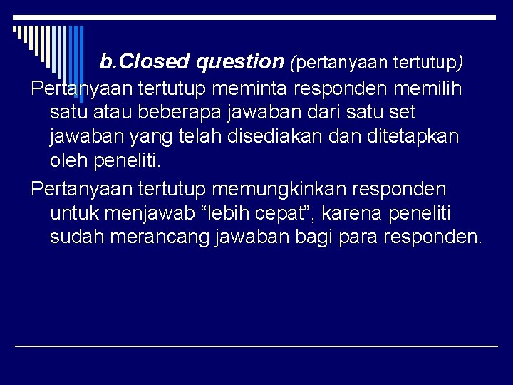 b. Closed question (pertanyaan tertutup) Pertanyaan tertutup meminta responden memilih satu atau beberapa jawaban