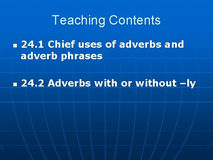 Teaching Contents n n 24. 1 Chief uses of adverbs and adverb phrases 24.