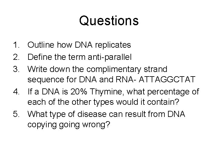 Questions 1. Outline how DNA replicates 2. Define the term anti-parallel 3. Write down