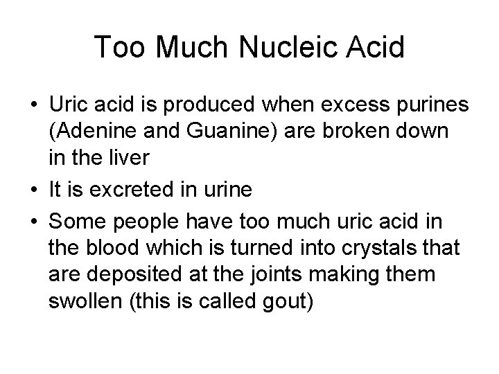 Too Much Nucleic Acid • Uric acid is produced when excess purines (Adenine and