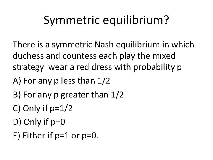 Symmetric equilibrium? There is a symmetric Nash equilibrium in which duchess and countess each