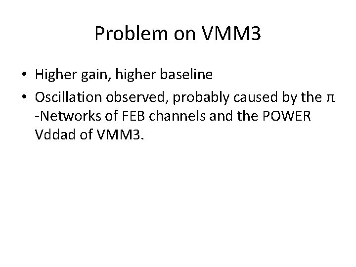 Problem on VMM 3 • Higher gain, higher baseline • Oscillation observed, probably caused