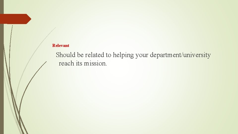 Relevant Should be related to helping your department/university reach its mission. 