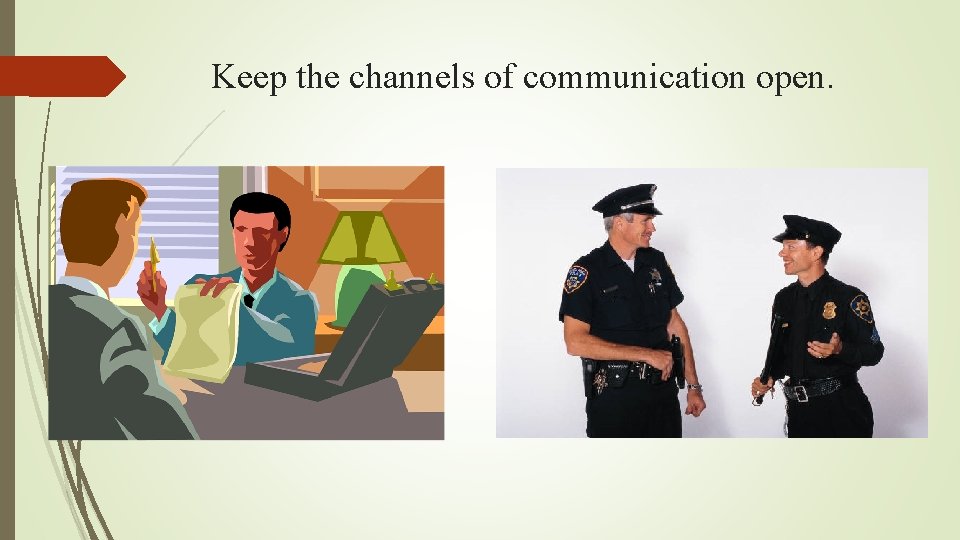 Keep the channels of communication open. 