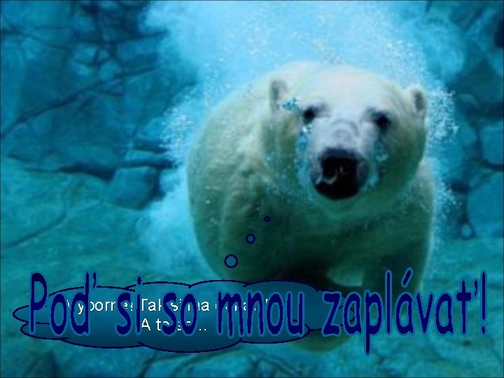 Výborne! Tak si ma odhalil! A teraz. . . 