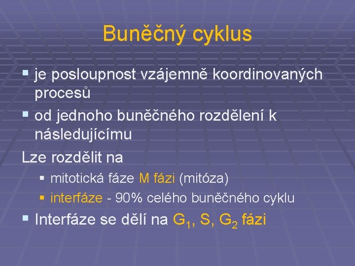 Buněčný cyklus § je posloupnost vzájemně koordinovaných procesů § od jednoho buněčného rozdělení k