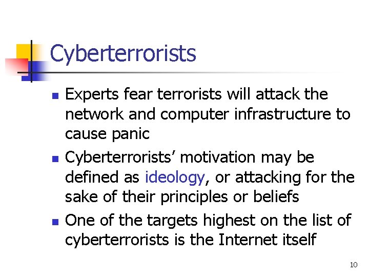 Cyberterrorists n n n Experts fear terrorists will attack the network and computer infrastructure Cyberterrorists n n n Experts fear terrorists will attack the network and computer infrastructure