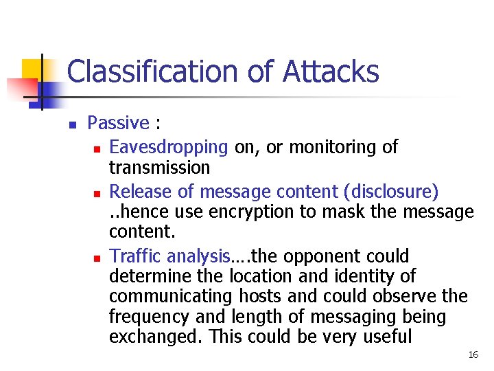 Classification of Attacks n Passive : n Eavesdropping on, or monitoring of transmission n Classification of Attacks n Passive : n Eavesdropping on, or monitoring of transmission n