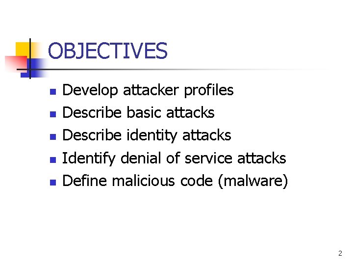 OBJECTIVES n n n Develop attacker profiles Describe basic attacks Describe identity attacks Identify OBJECTIVES n n n Develop attacker profiles Describe basic attacks Describe identity attacks Identify